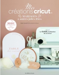 Mes créations cricut: Mariages & autres jolies fêtes