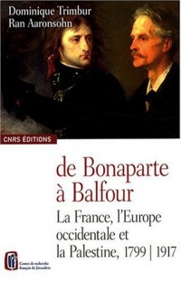 De Bonaparte à Balfour. La France, l'Europe occidentale et la Palestine. 1799-1917