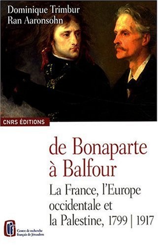 De Bonaparte à Balfour. La France, l'Europe occidentale et la Palestine. 1799-1917