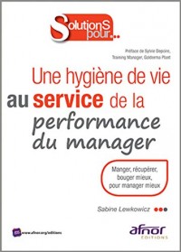 Une hygiène de vie au service de la performance du manager : Manger, récupérer, bouger mieux, pour manager mieux