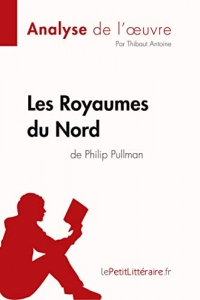 Les Royaumes du Nord de Philip Pullman (Analyse de l'oeuvre): Comprendre la littérature avec lePetitLittéraire.fr