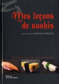 Mes Leçons de sushis. Tous les secrets du sushi en 45 recettes expliquées pas à pas !