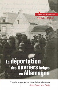 La Deportation des Ouvriers Belges en 14-18, d'Après le Journal de Leon Frerot (Biesme)