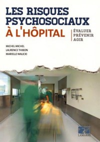 Les risques psychosociaux à l'hôpital: Evaluer - Prévenir - Agir.