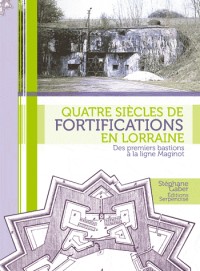 Quatre siècles de fortifications en Lorraine : Des premiers bastions à la ligne Maginot