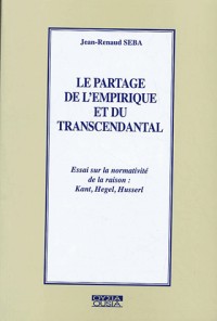 Le partage de l'empirique et du transcendantal. Essai sur la normativité de la raison : Kant, Hegel, Husserl