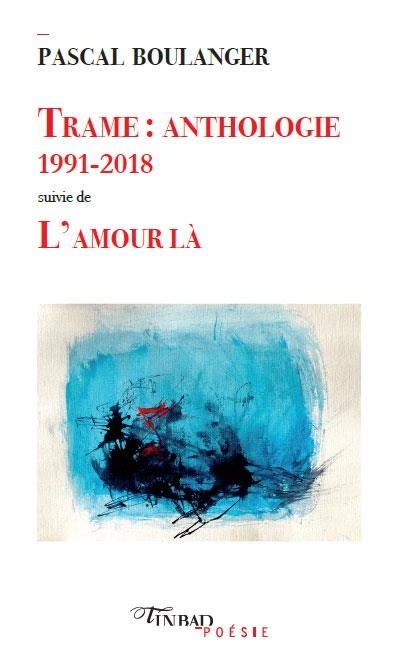 Trame : anthologie 1991-2018 : Suivie de L'amour là