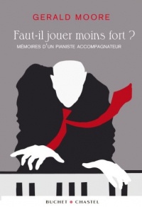 Faut-il jouer moins fort ? : Mémoires d'un pianiste accompagnateur