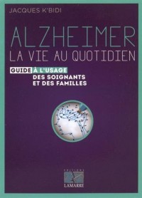 Alzheimer : la vie au quotidien: Le guide à l'usage des soignants et des familles.