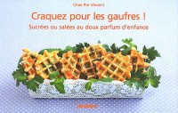 Craquez pour les gaufres ! : Sucrées ou salées au doux parfum d'enfance