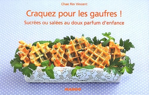 Craquez pour les gaufres ! : Sucrées ou salées au doux parfum d'enfance