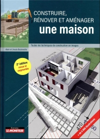 Construire, rénover et aménager une maison: Toutes les techniques de construction en images