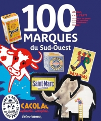 100 marques du Sud-Ouest: Ah bon, c'est d'ici ? Histoire des petites et grandes marques incontestablement... locales !