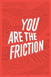 You are the Friction