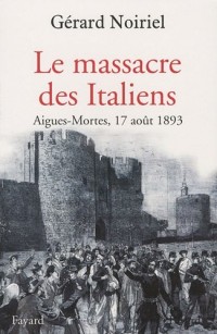 Le Massacre des Italiens : Aigues-Mortes, 17 août 1893 (Divers Histoire)