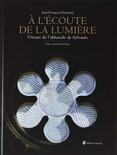 A l'écoute de la lumière: Vitraux de l'abbatiale de Sylvanès