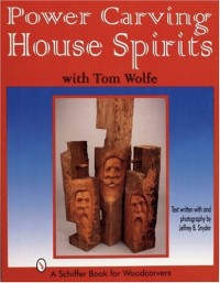 Power Carving House Spirits With Tom Wolfe: A Schiffer Book for Woodcarvers