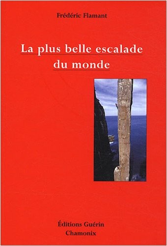 La plus belle escalade du monde : Petit traité d'esthétique alpine à l'usage des mal-grimpants et des non-escaladants