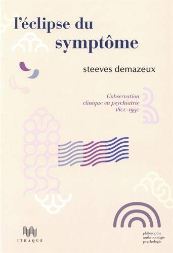 L'éclipse du symptôme : L'observation clinique en psychiatrie 1800-1950