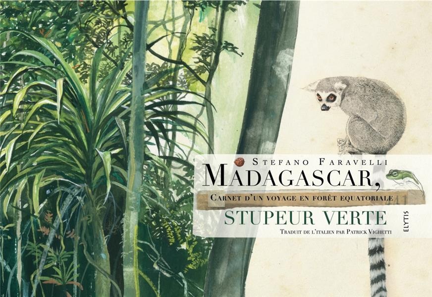 Madagascar, stupeur verte : Carnet d'un voyage en forêt équatoriale