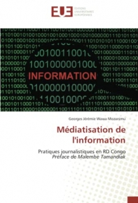 Médiatisation de l'information: Pratiques journalistiques en RD Congo Préface de Malembe Tamandiak