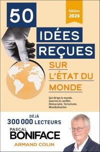 50 idées reçues sur l'état du monde: Crise et conflits, terrorisme, Ukraine, Proche-Orient, menaces sur la démocratie, rivalités Chine/Et