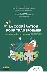 La coopération pour transformer: La coopération en action à Groupama. Préface de Bénédicte Crété-Dambricourt et Didier Guillaume