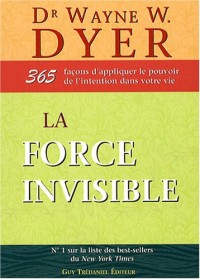 La force invisible : 365 façons d'appliquer le pouvoir de l'intention dans votre vie