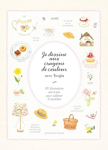 Je dessine aux crayons de couleur avec Yeojin: 80 illustrations pas à pas pour sublimer le quotidien