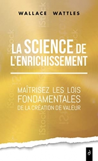 La Science de l'enrichissement - Maîtrisez les lois fondamentales de la création de valeur