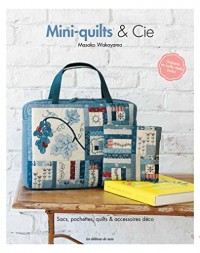 Mini-quilts & Cie : Sacs, pochettes, quilts & accessoires déco