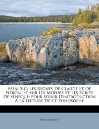 Essai Sur Les Regnes de Claude Et de Néron, Et Sur Les Moeurs Et Les Écrits de Séneque: Pour Servir d'Introduction a la Lecture de Ce Philosophe