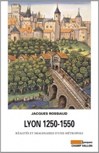Lyon 1250-1550 : Réalités et imaginaires d'une métropole