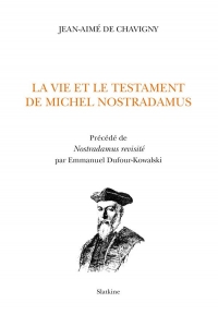 La Vie et le testament de Michel Nostradamus: Précédé de Nostradamus revisité par Emmanuel Dufour-Kowalski