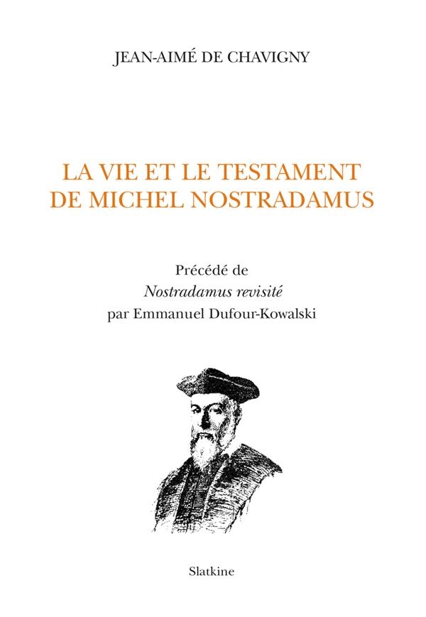 La Vie et le testament de Michel Nostradamus: Précédé de Nostradamus revisité par Emmanuel Dufour-Kowalski
