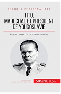 Tito, maréchal et président de Yougoslavie: Destins croisés d’un homme et d’un État