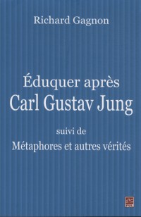 Eduquer après Carl Gustav Jung : Suivi de Métaphores et autres vérités