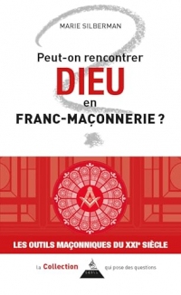 Peut-on rencontrer Dieu en franc-maçonnerie ? (Les outils maçonniques du XXIe siècle)