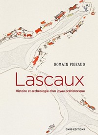 Lascaux. Histoire et archéologie d'un joyau préhistorique