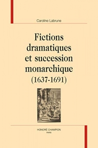 Fictions dramatiques et succession monarchique (1637-1691)