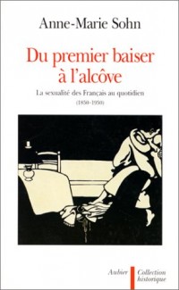 Du premier baiser à l'alcôve : La sexualité des Français au quotidien (1850-1950)