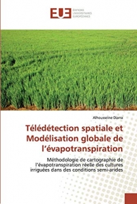 Télédétection spatiale et Modélisation globale de l’évapotranspiration: Méthodologie de cartographie de l’évapotranspiration réelle des cultures irriguées dans des conditions semi-arides