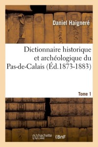 Dictionnaire historique et archéologique du Pas-de-Calais. Tome 1 (Éd.1873-1883)