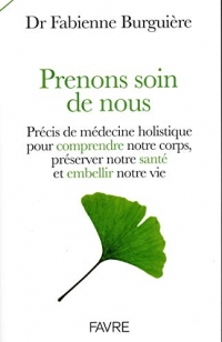 Prenons soin de nous - Précis de médecins holistique pour comprendre notre corps, préserver notre sa