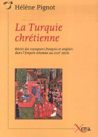 La Turquie chrétienne : Récits des voyageurs français et anglais dans l'Empire ottoman au XVIIe siècle