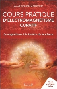 Cours pratique d'électromagnétisme curatif - Le magnétisme à la lumière de la science