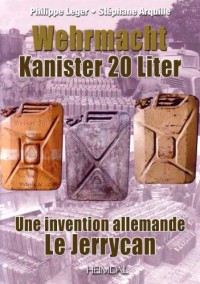 Wehrmacht Kanister 20 Liter: Le Jerrycan: Une Invention Allemande / The Jerrycan: A German Invention