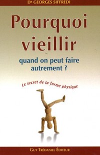 Pourquoi vieillir quand on peut faire autrement ? Le secret de la forme physique