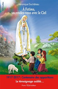 A Fatima, un rendez-vous avec le ciel - 1917-2017 : Centenaire des apparitions - Le témoignage oublié...