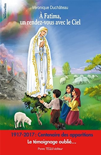 A Fatima, un rendez-vous avec le ciel - 1917-2017 : Centenaire des apparitions - Le témoignage oublié...